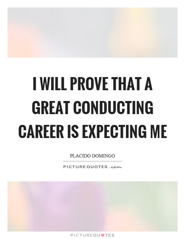 I will prove that a great conducting career is expecting me Picture Quote #1