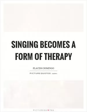 Singing becomes a form of therapy Picture Quote #1
