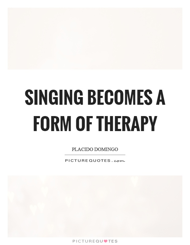Singing becomes a form of therapy Picture Quote #1