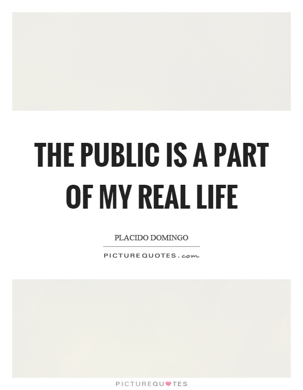 The public is a part of my real life Picture Quote #1