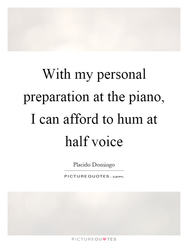 With my personal preparation at the piano, I can afford to hum at half voice Picture Quote #1