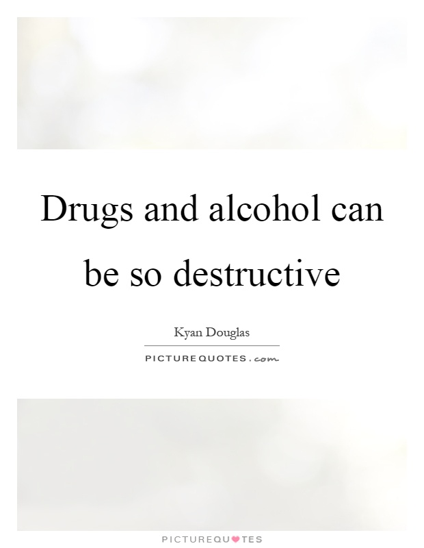 Drugs and alcohol can be so destructive Picture Quote #1
