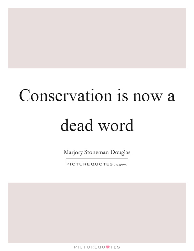 Conservation is now a dead word Picture Quote #1
