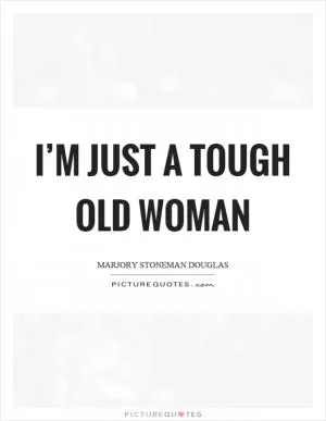 I’m just a tough old woman Picture Quote #1