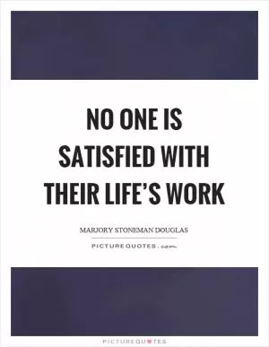 No one is satisfied with their life’s work Picture Quote #1