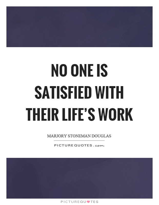 No one is satisfied with their life's work Picture Quote #1
