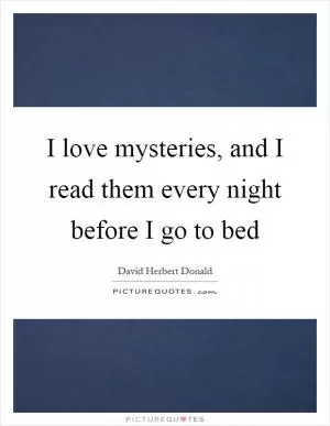 I love mysteries, and I read them every night before I go to bed Picture Quote #1
