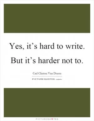 Yes, it’s hard to write. But it’s harder not to Picture Quote #1