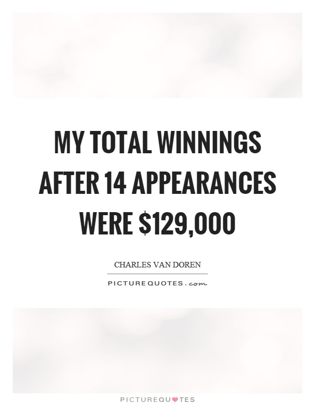 My total winnings after 14 appearances were $129,000 Picture Quote #1