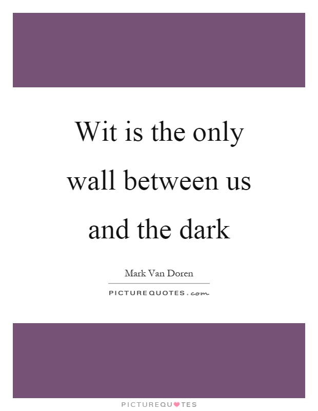 Wit is the only wall between us and the dark Picture Quote #1