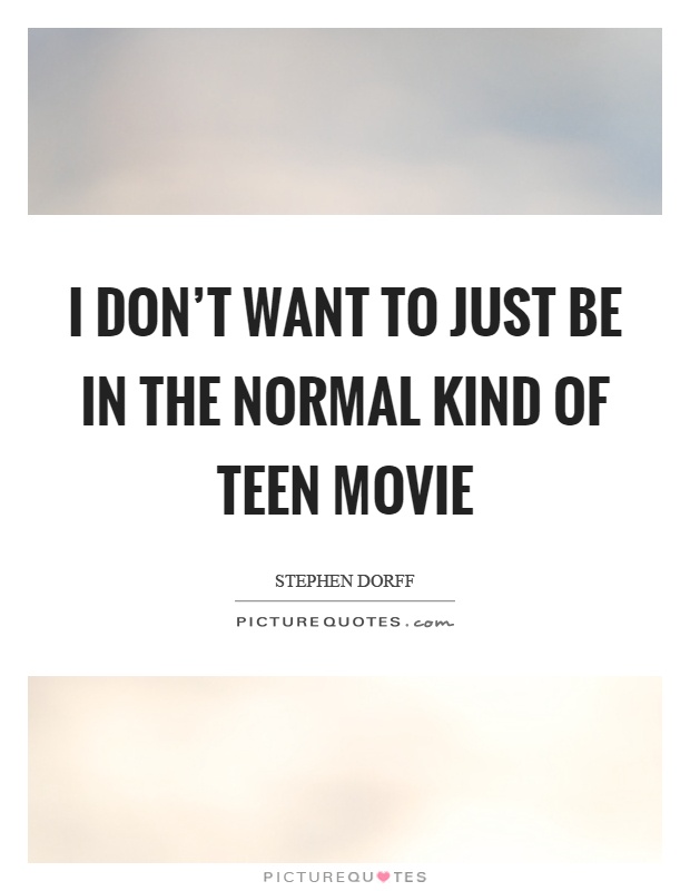 I don't want to just be in the normal kind of teen movie Picture Quote #1