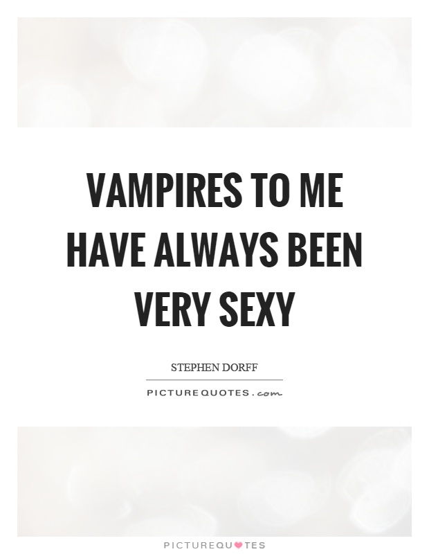 Vampires to me have always been very sexy Picture Quote #1