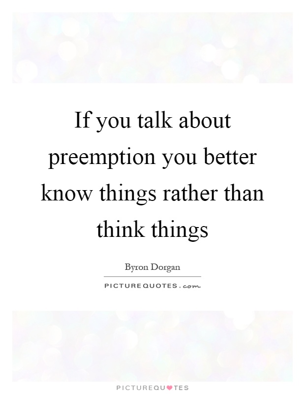 If you talk about preemption you better know things rather than think things Picture Quote #1