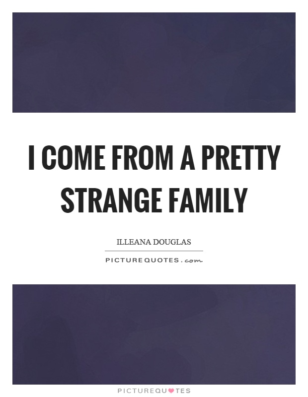 I come from a pretty strange family Picture Quote #1