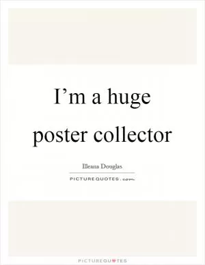 I’m a huge poster collector Picture Quote #1