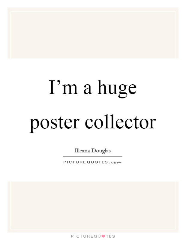 I'm a huge poster collector Picture Quote #1