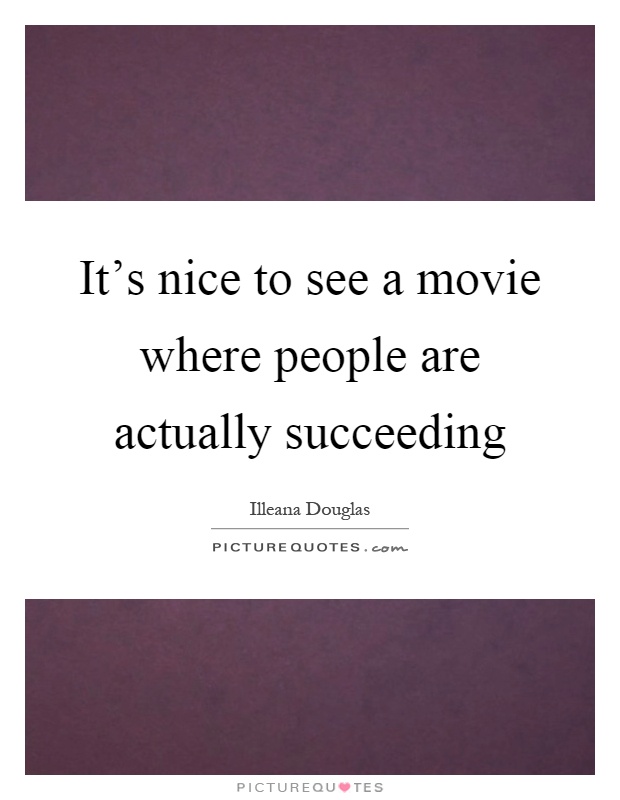 It's nice to see a movie where people are actually succeeding Picture Quote #1