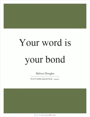 Your word is your bond Picture Quote #1