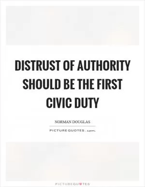 Distrust of authority should be the first civic duty Picture Quote #1