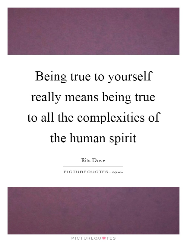Being true to yourself really means being true to all the complexities of the human spirit Picture Quote #1