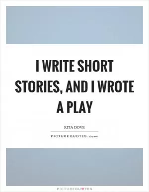 I write short stories, and I wrote a play Picture Quote #1