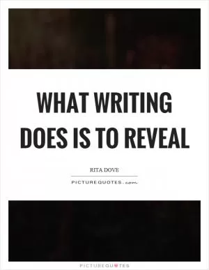 What writing does is to reveal Picture Quote #1