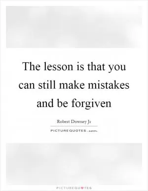 The lesson is that you can still make mistakes and be forgiven Picture Quote #1