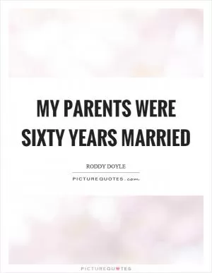 My parents were sixty years married Picture Quote #1