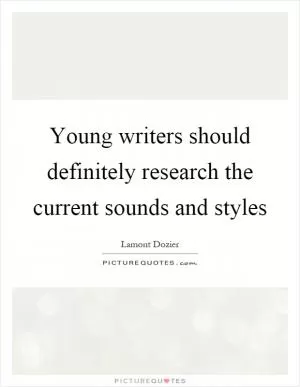 Young writers should definitely research the current sounds and styles Picture Quote #1