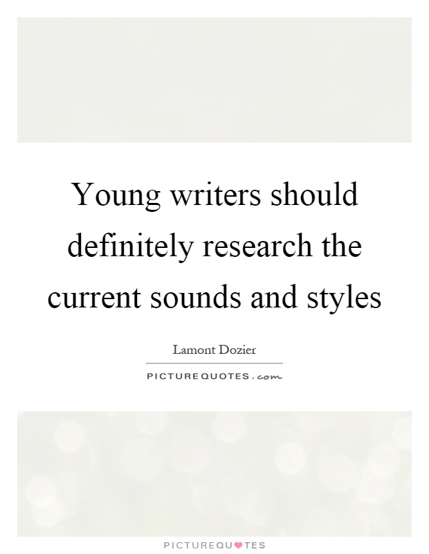 Young writers should definitely research the current sounds and styles Picture Quote #1