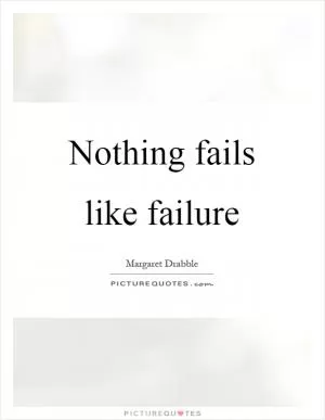 Nothing fails like failure Picture Quote #1