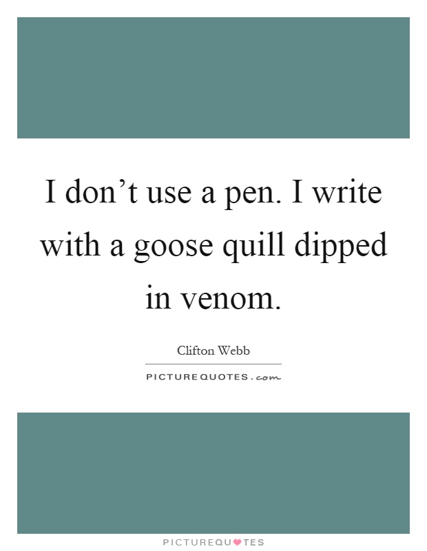 I don't use a pen. I write with a goose quill dipped in venom Picture Quote #1