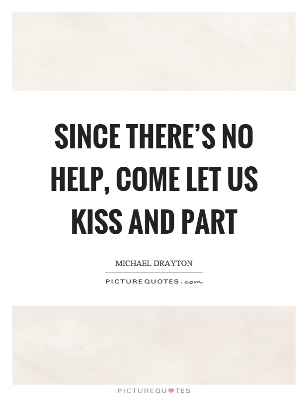 Since there's no help, come let us kiss and part Picture Quote #1