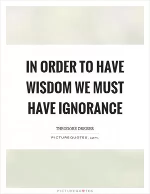 In order to have wisdom we must have ignorance Picture Quote #1