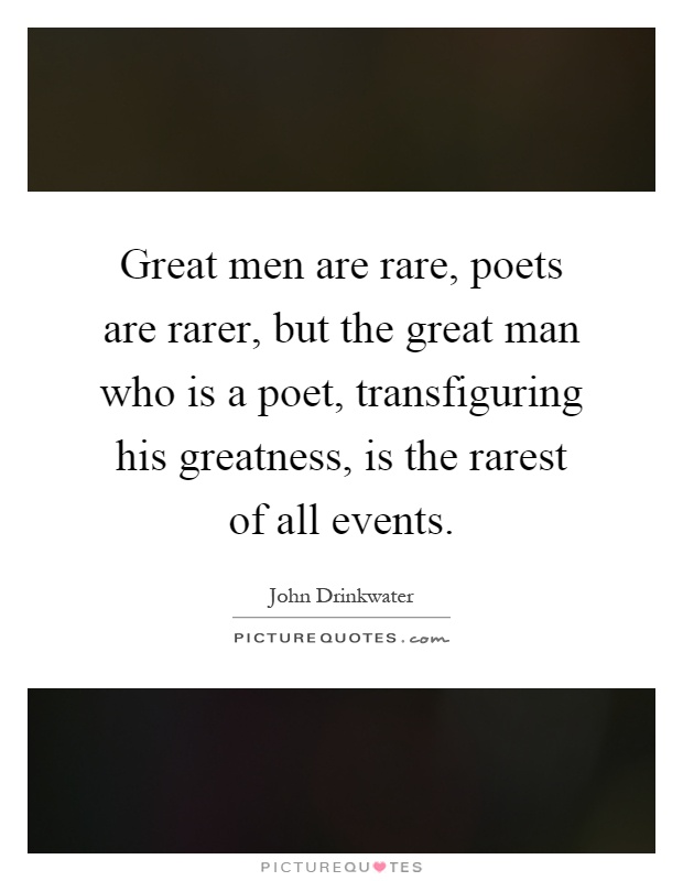 Great men are rare, poets are rarer, but the great man who is a poet, transfiguring his greatness, is the rarest of all events Picture Quote #1