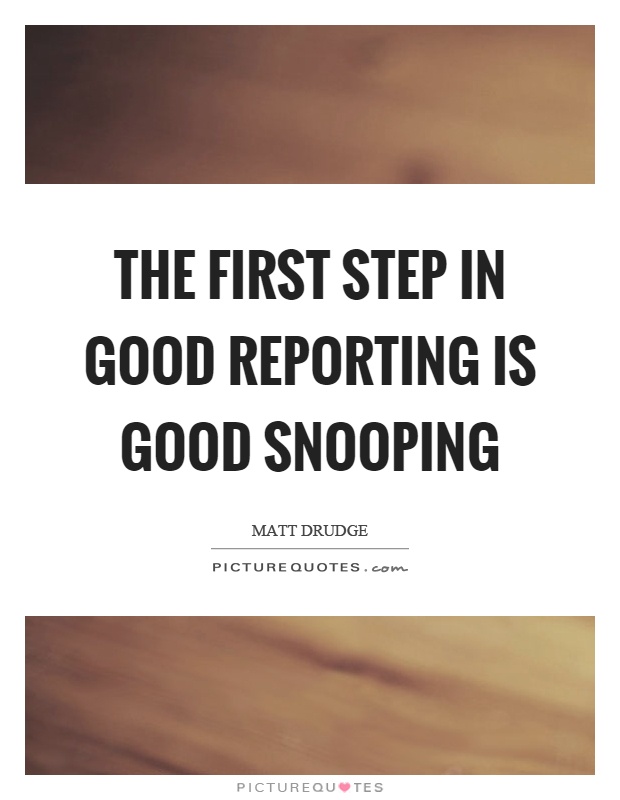 The first step in good reporting is good snooping Picture Quote #1