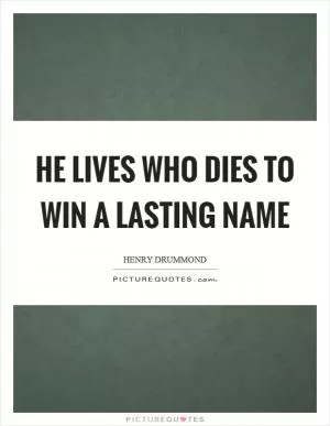 He lives who dies to win a lasting name Picture Quote #1