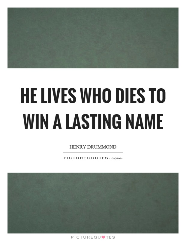 He lives who dies to win a lasting name Picture Quote #1