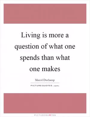 Living is more a question of what one spends than what one makes Picture Quote #1