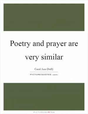 Poetry and prayer are very similar Picture Quote #1