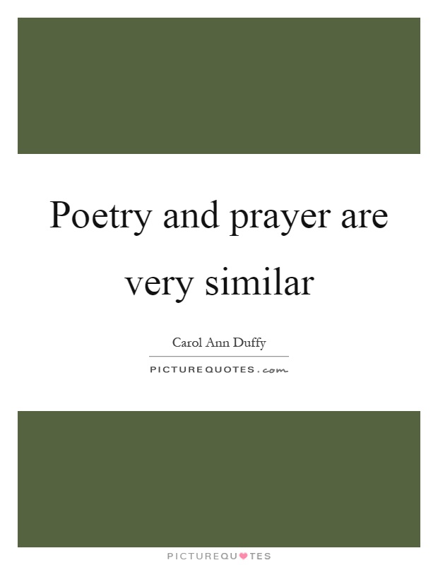 Poetry and prayer are very similar Picture Quote #1