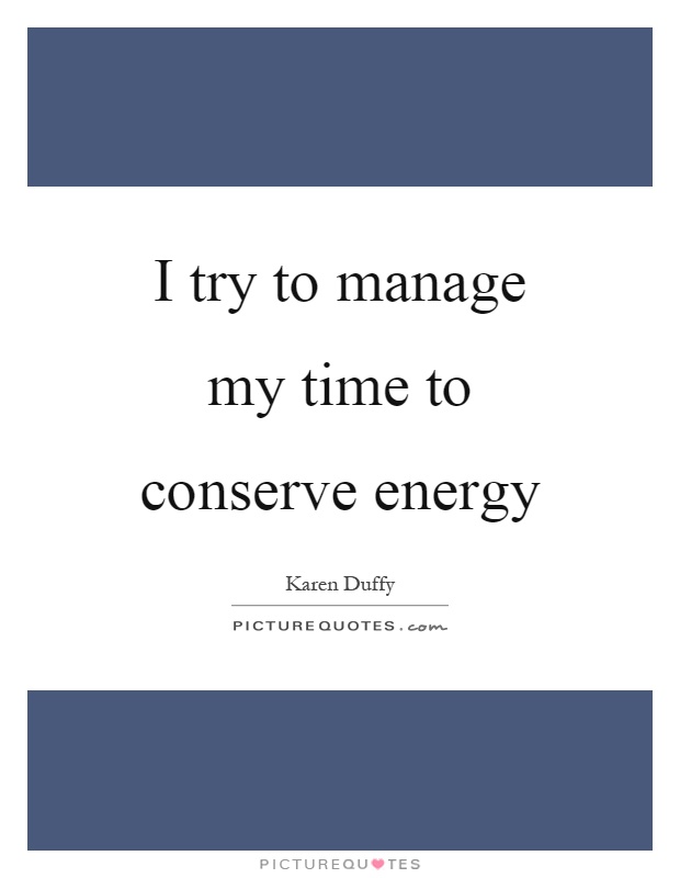 I try to manage my time to conserve energy Picture Quote #1