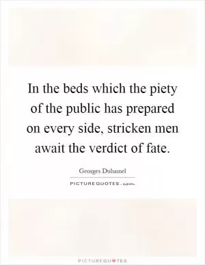 In the beds which the piety of the public has prepared on every side, stricken men await the verdict of fate Picture Quote #1
