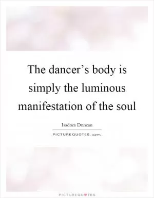 The dancer’s body is simply the luminous manifestation of the soul Picture Quote #1
