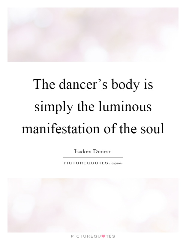 The dancer's body is simply the luminous manifestation of the soul Picture Quote #1