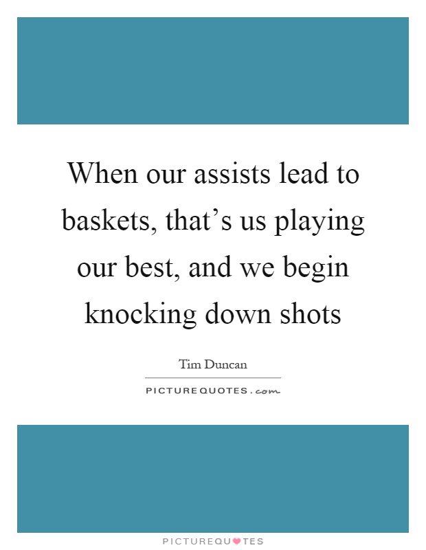 When our assists lead to baskets, that's us playing our best, and we begin knocking down shots Picture Quote #1
