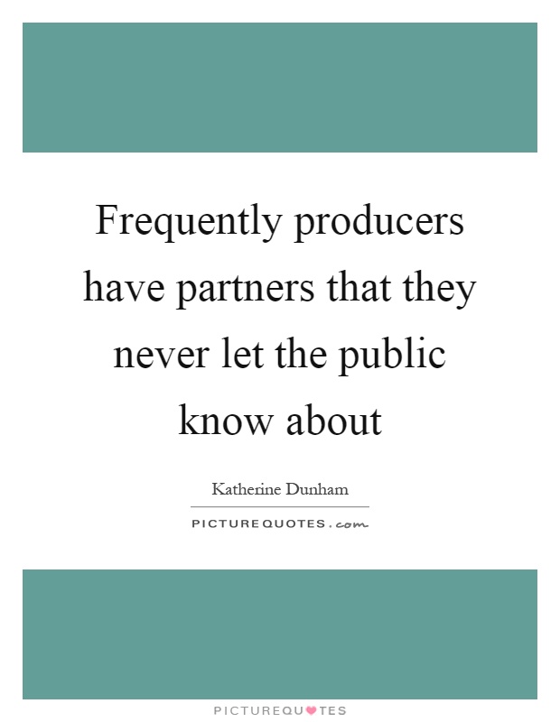 Frequently producers have partners that they never let the public know about Picture Quote #1