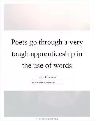 Poets go through a very tough apprenticeship in the use of words Picture Quote #1