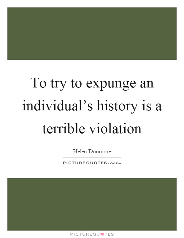 To try to expunge an individual's history is a terrible violation Picture Quote #1
