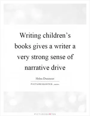 Writing children’s books gives a writer a very strong sense of narrative drive Picture Quote #1